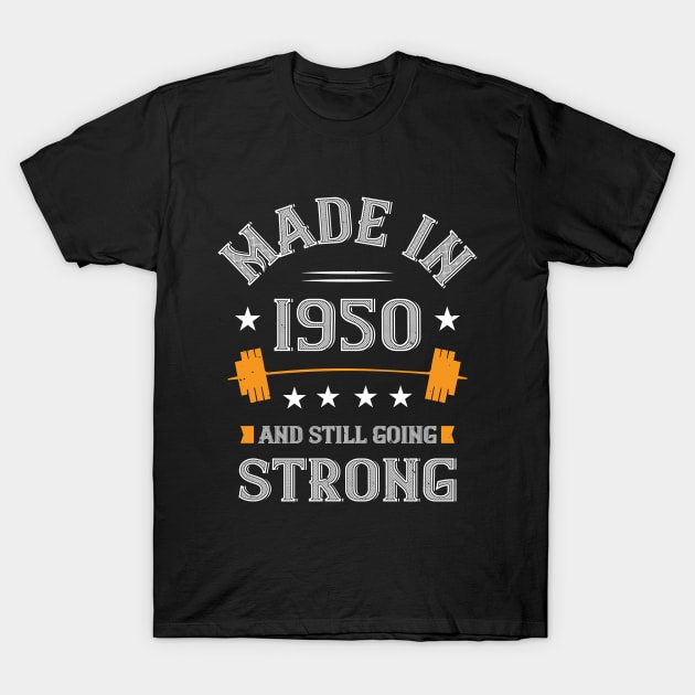 70th Birthday Gift Made In 1950 And Still Going Strong T-Shirt by Havous